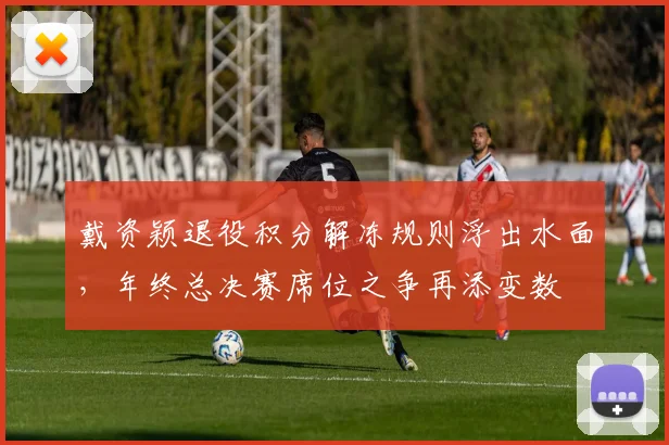 戴资颖退役积分解冻规则浮出水面，年终总决赛席位之争再添变数